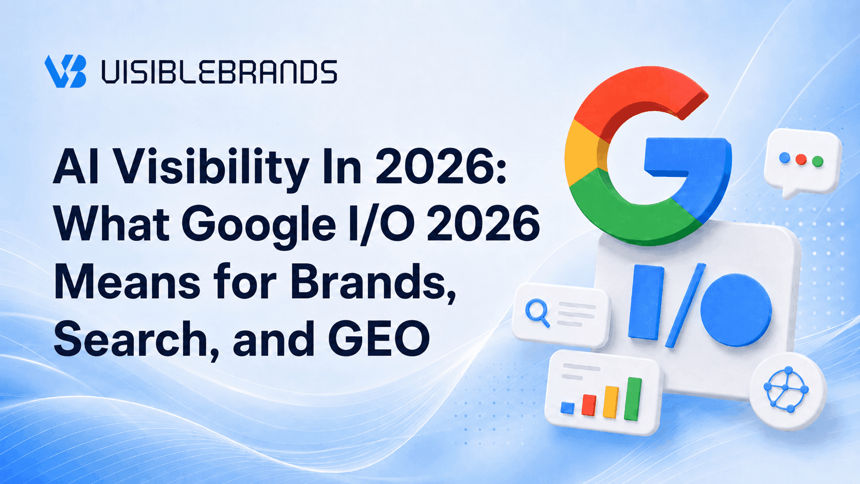 AI Visibility In 2026: What Google I/O 2026 Means for Brands, Search, and GEO
